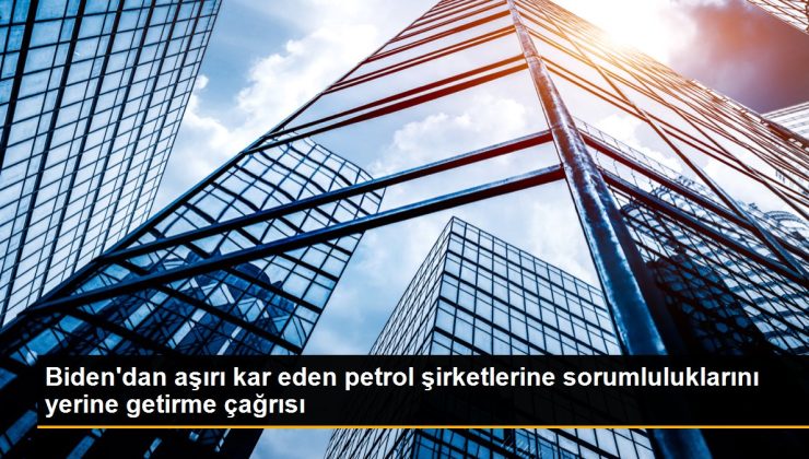 Biden’dan çok kar eden petrol şirketlerine sorumluluklarını yerine getirme daveti