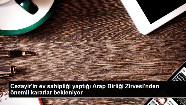 Cezayir’in konut sahipliği yaptığı Arap Birliği Doruğu’ndan değerli kararlar bekleniyor