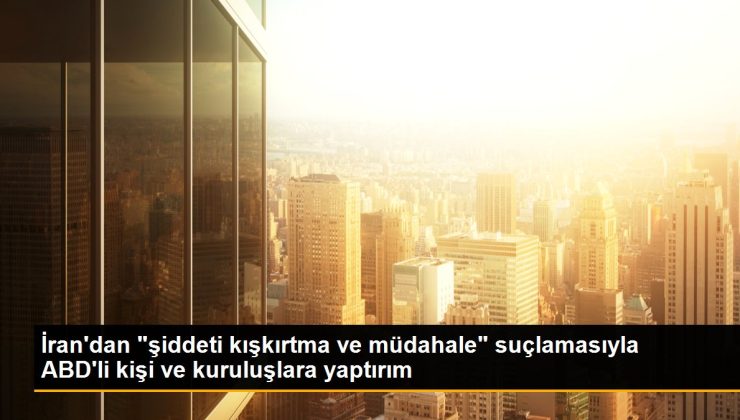 İran’dan “şiddeti kışkırtma ve müdahale” suçlamasıyla ABD’li kişi ve kuruluşlara yaptırım