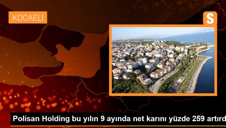 Polisan Holding bu yılın 9 ayında net karını yüzde 259 artırdı