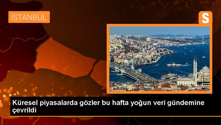 Küresel piyasalarda gözler bu hafta yoğun veri gündemine çevrildi